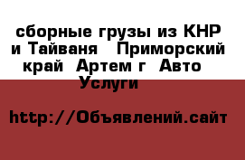 сборные грузы из КНР и Тайваня - Приморский край, Артем г. Авто » Услуги   